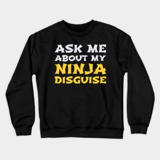 Ask Me About My Ninja Disguise Crewneck Sweatshirt